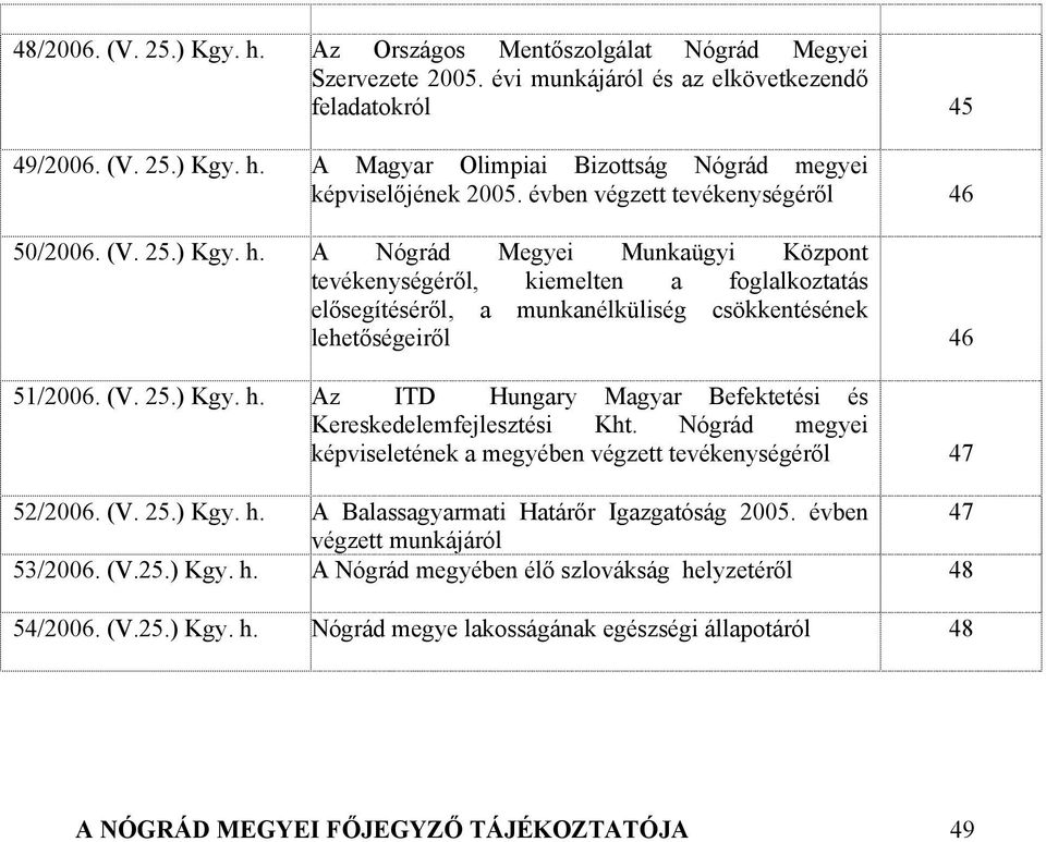 A Nógrád Megyei Munkaügyi Központ tevékenységéről, kiemelten a foglalkoztatás elősegítéséről, a munkanélküliség csökkentésének lehetőségeiről 46 51/2006. (V. 25.) Kgy. h.