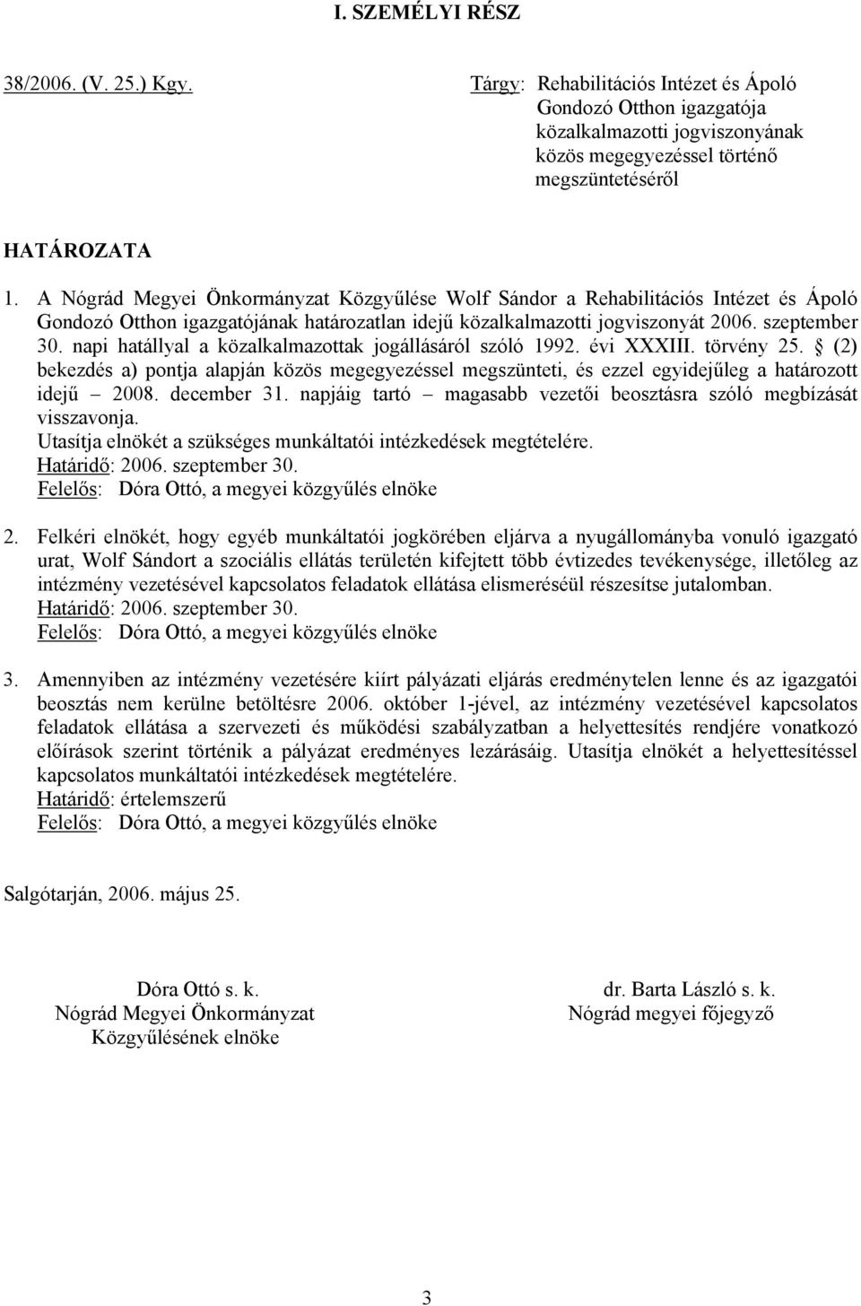 napi hatállyal a közalkalmazottak jogállásáról szóló 1992. évi XXXIII. törvény 25. (2) bekezdés a) pontja alapján közös megegyezéssel megszünteti, és ezzel egyidejűleg a határozott idejű 2008.