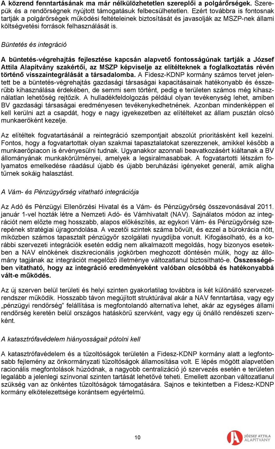 Büntetés és integráció A büntetés-végrehajtás fejlesztése kapcsán alapvető fontosságúnak tartják a József Attila Alapítvány szakértői, az MSZP képviselje az elítélteknek a foglalkoztatás révén