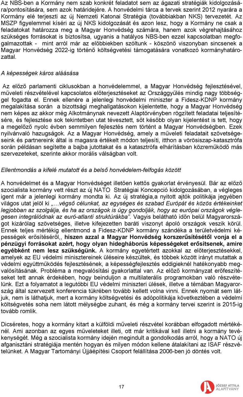 Az MSZP figyelemmel kíséri az új NKS kidolgozását és azon lesz, hogy a Kormány ne csak a feladatokat határozza meg a Magyar Honvédség számára, hanem azok végrehajtásához szükséges forrásokat is