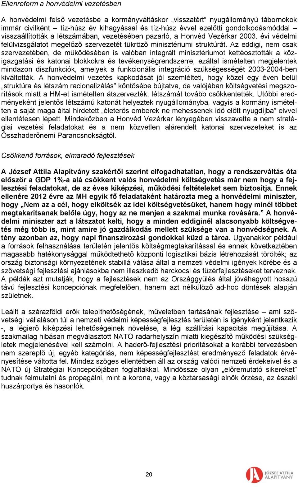 Az eddigi, nem csak szervezetében, de működésében is valóban integrált minisztériumot kettéosztották a közigazgatási és katonai blokkokra és tevékenységrendszerre, ezáltal ismételten megjelentek