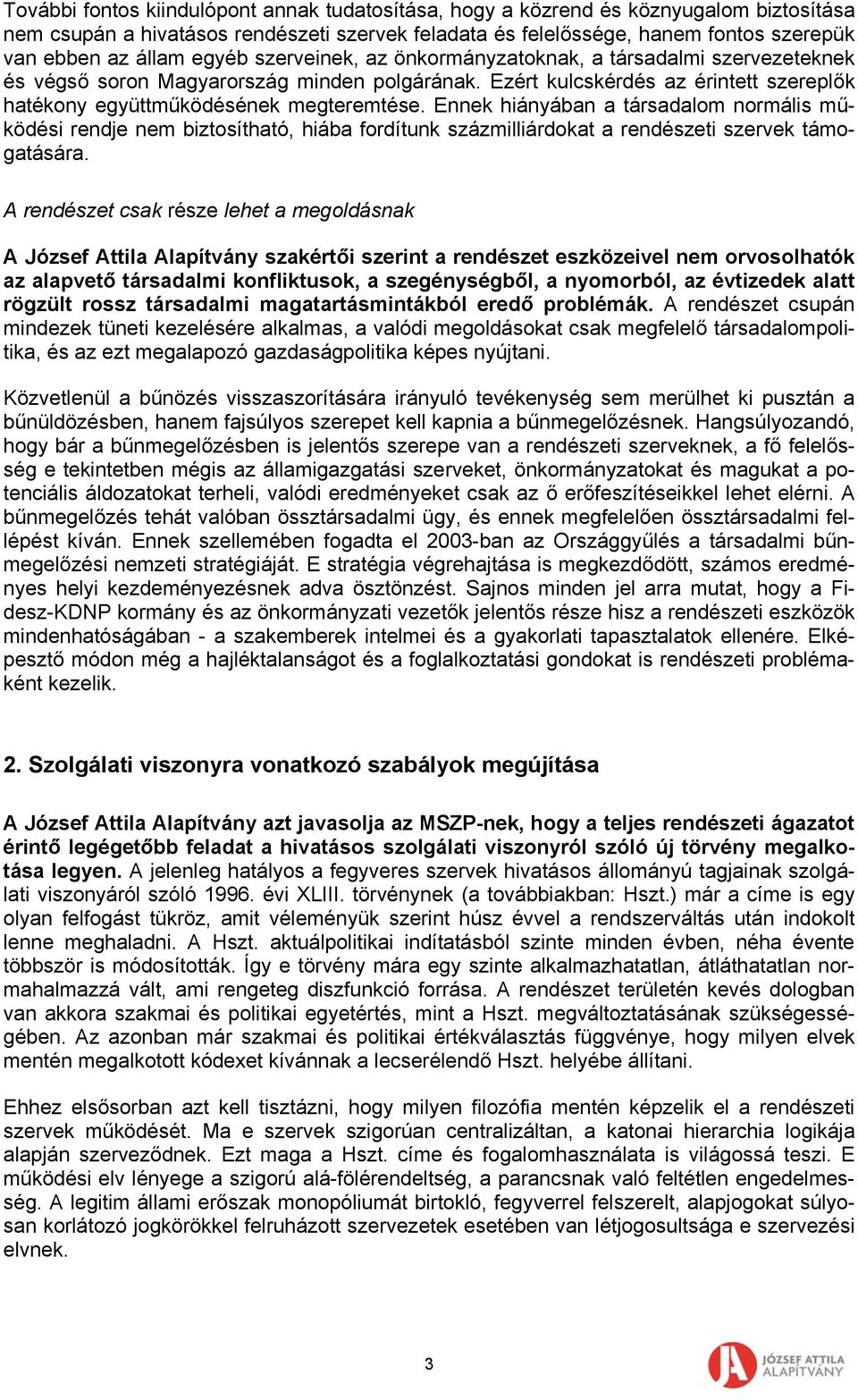 Ennek hiányában a társadalom normális működési rendje nem biztosítható, hiába fordítunk százmilliárdokat a rendészeti szervek támogatására.