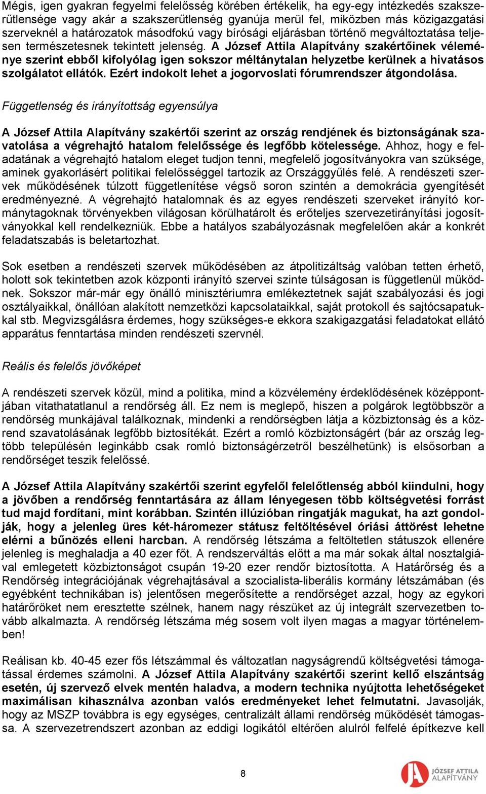 A József Attila Alapítvány szakértőinek véleménye szerint ebből kifolyólag igen sokszor méltánytalan helyzetbe kerülnek a hivatásos szolgálatot ellátók.