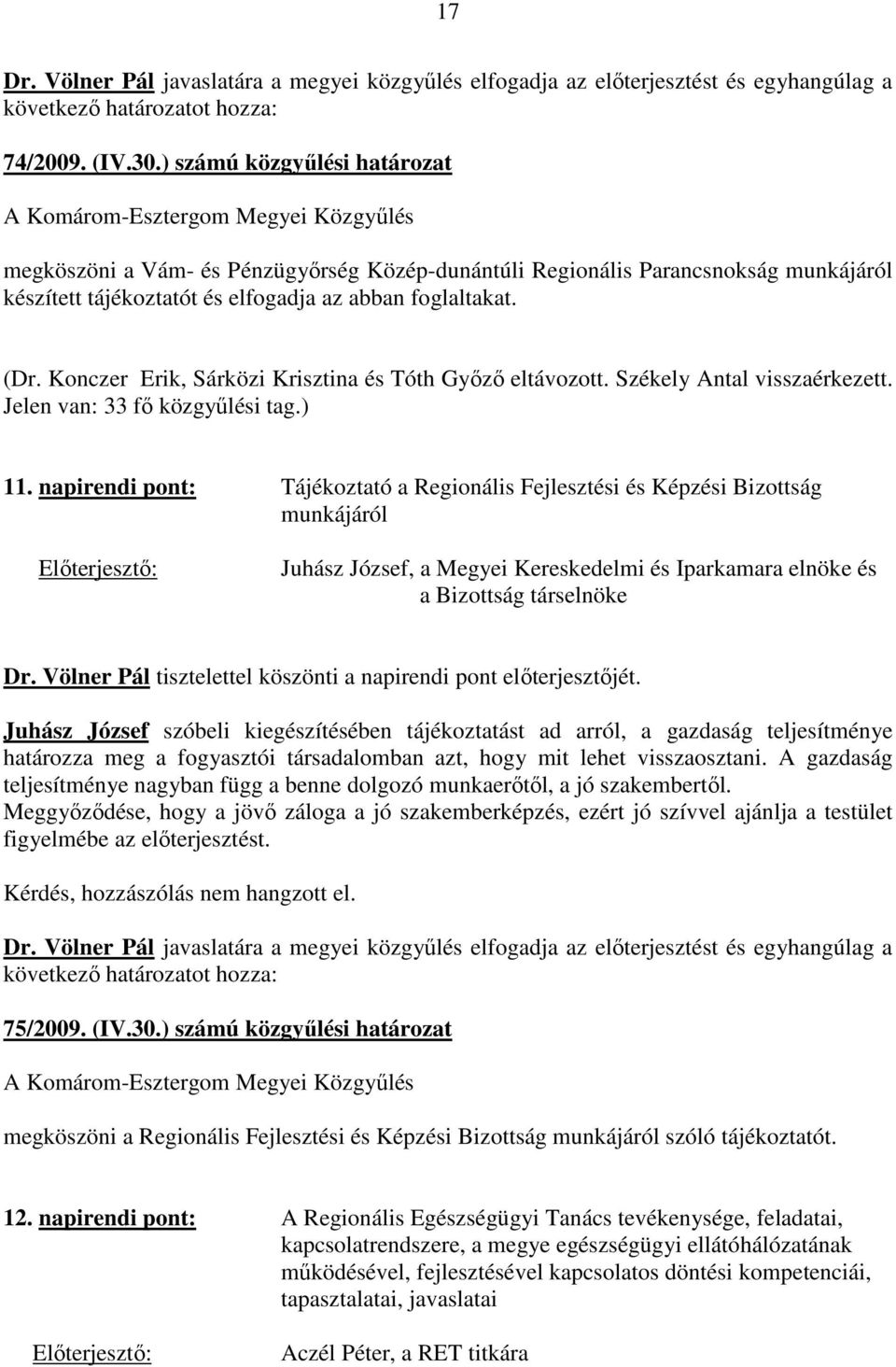 foglaltakat. (Dr. Konczer Erik, Sárközi Krisztina és Tóth Gyızı eltávozott. Székely Antal visszaérkezett. Jelen van: 33 fı közgyőlési tag.) 11.