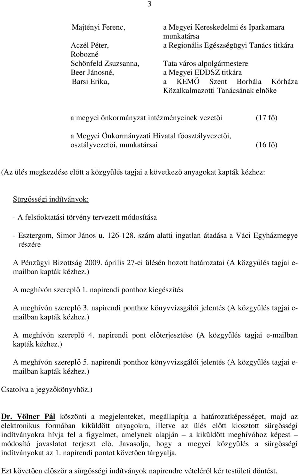 munkatársai (17 fı) (16 fı) (Az ülés megkezdése elıtt a közgyőlés tagjai a következı anyagokat kapták kézhez: Sürgısségi indítványok: - A felsıoktatási törvény tervezett módosítása - Esztergom, Simor