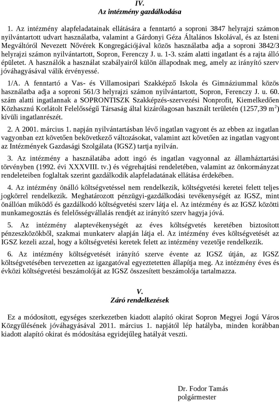 Nővérek Kongregációjával közös használatba adja a soproni 3842/3 helyrajzi számon nyilvántartott, Sopron, Ferenczy J. u. 1-3. szám alatti ingatlant és a rajta álló épületet.