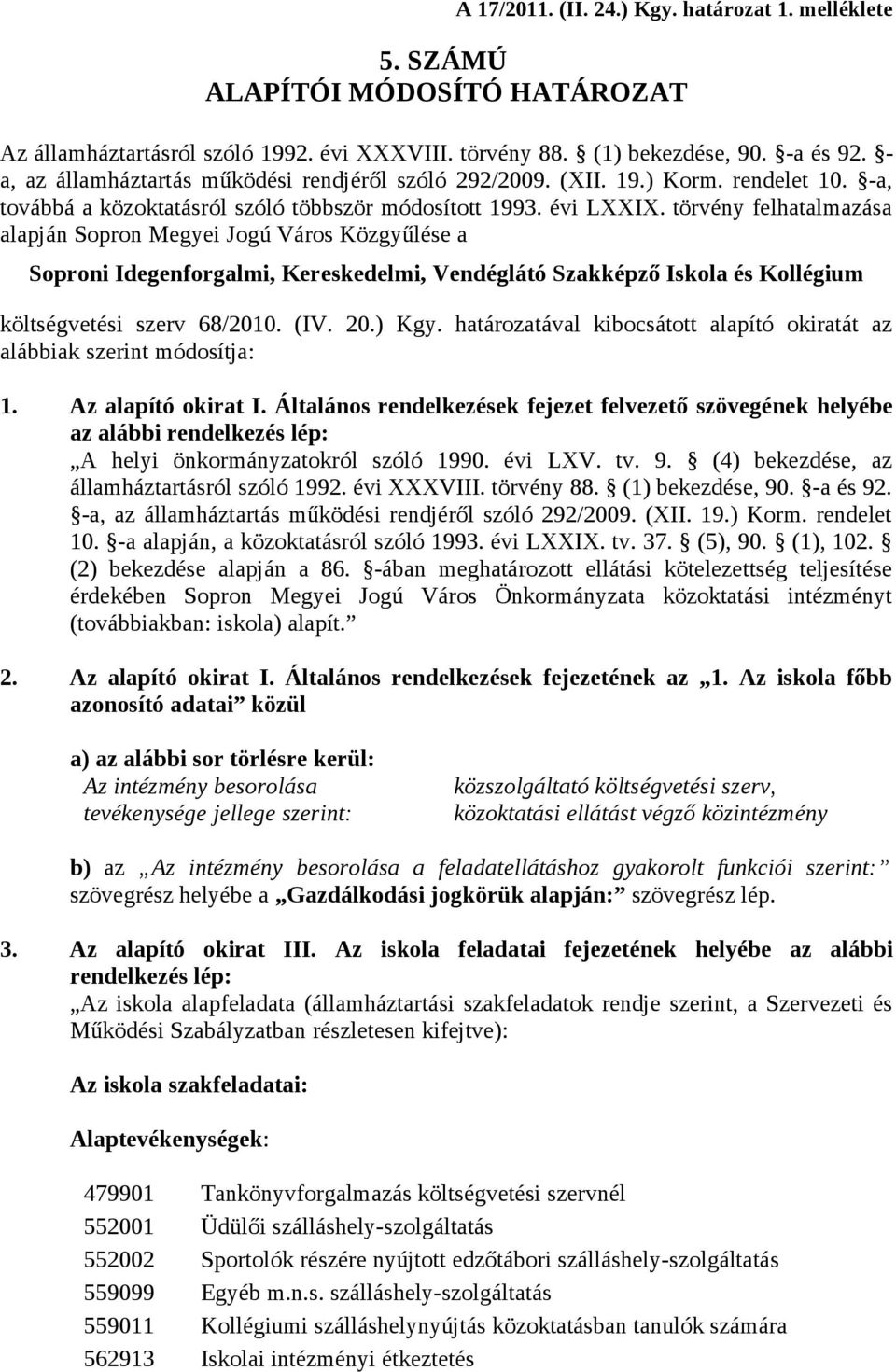 törvény felhatalmazása alapján Sopron Megyei Jogú Város Közgyűlése a Soproni Idegenforgalmi, Kereskedelmi, Vendéglátó Szakképző Iskola és Kollégium költségvetési szerv 68/2010. (IV. 20.) Kgy.