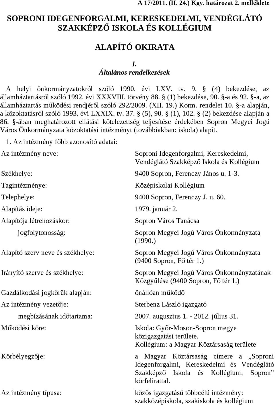 -a, az államháztartás működési rendjéről szóló 292/2009. (XII. 19.) Korm. rendelet 10. -a alapján, a közoktatásról szóló 1993. évi LXXIX. tv. 37. (5), 90. (1), 102. (2) bekezdése alapján a 86.