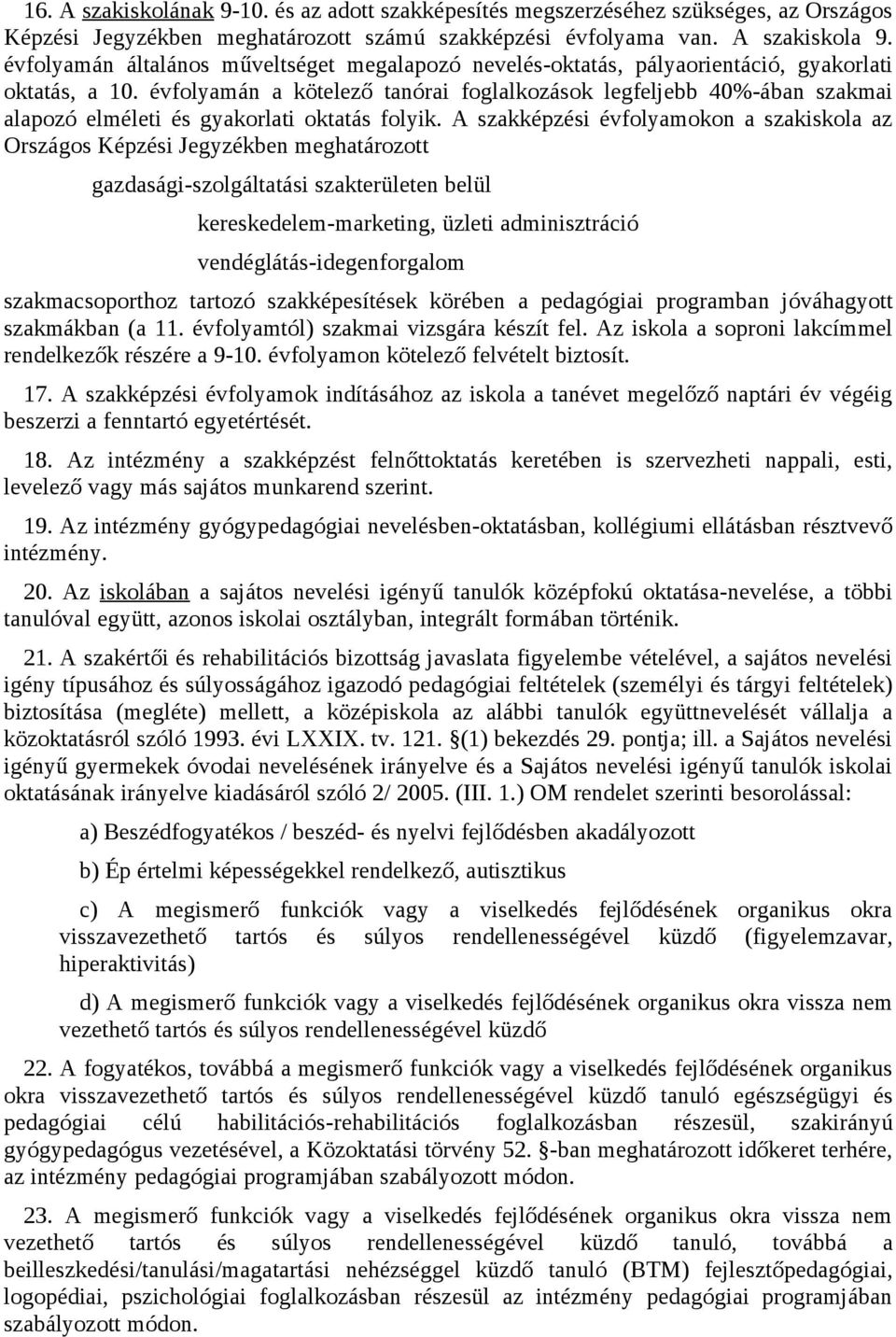 évfolyamán a kötelező tanórai foglalkozások legfeljebb 40%-ában szakmai alapozó elméleti és gyakorlati oktatás folyik.