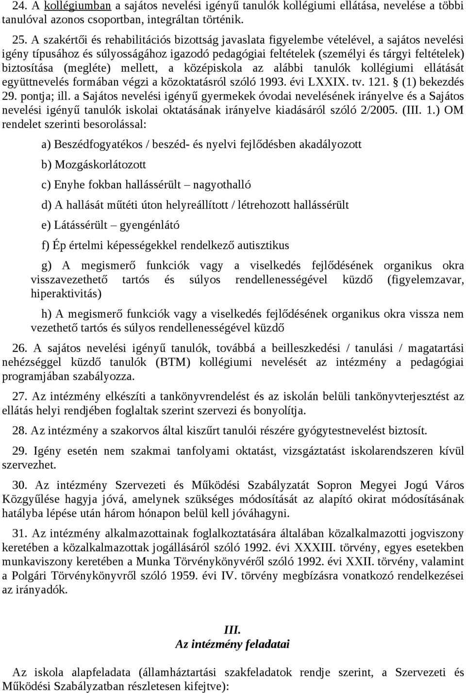 (megléte) mellett, a középiskola az alábbi tanulók kollégiumi ellátását együttnevelés formában végzi a közoktatásról szóló 1993. évi LXXIX. tv. 121. (1) bekezdés 29. pontja; ill.