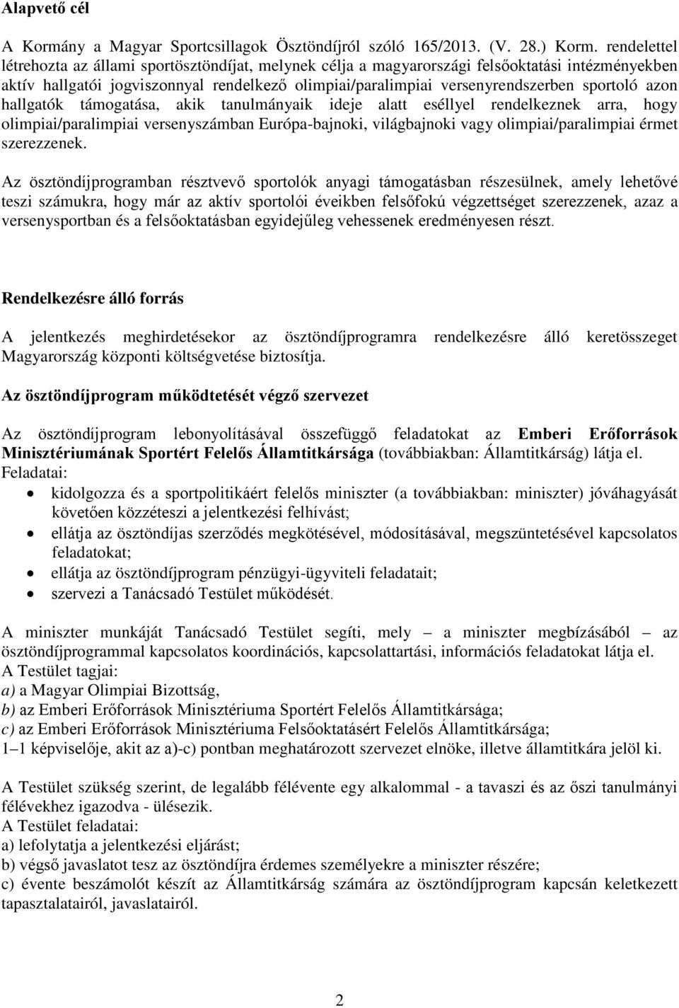 azon hallgatók támogatása, akik tanulmányaik ideje alatt eséllyel rendelkeznek arra, hogy olimpiai/paralimpiai versenyszámban Európa-bajnoki, világbajnoki vagy olimpiai/paralimpiai érmet szerezzenek.