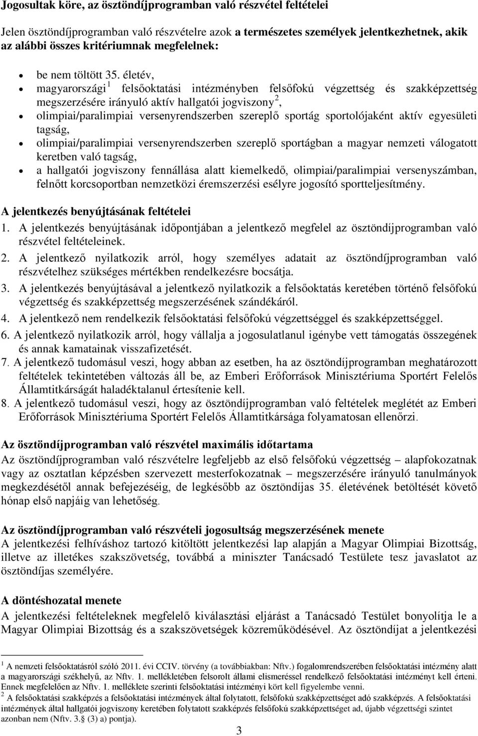 életév, magyarországi 1 felsőoktatási intézményben felsőfokú végzettség és szakképzettség megszerzésére irányuló aktív hallgatói jogviszony 2, olimpiai/paralimpiai versenyrendszerben szereplő sportág