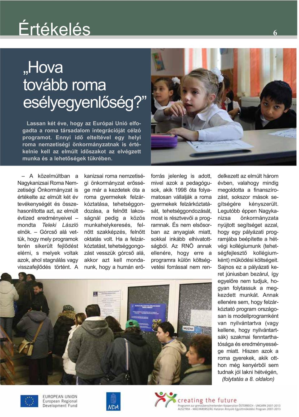 A közelmúltban a Nagykanizsai Roma Nemzetiségi Önkormányzat is értékelte az elmúlt két év tevékenységét és összehasonlította azt, az elmúlt évtized eredményeivel mondta Teleki László elnök.