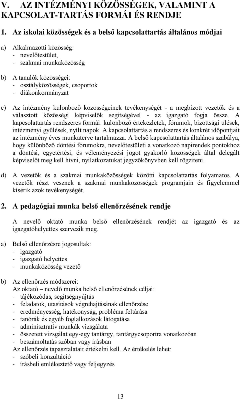 diákönkormányzat c) Az intézmény különböző közösségeinek tevékenységét - a megbízott vezetők és a választott közösségi képviselők segítségével - az igazgató fogja össze.