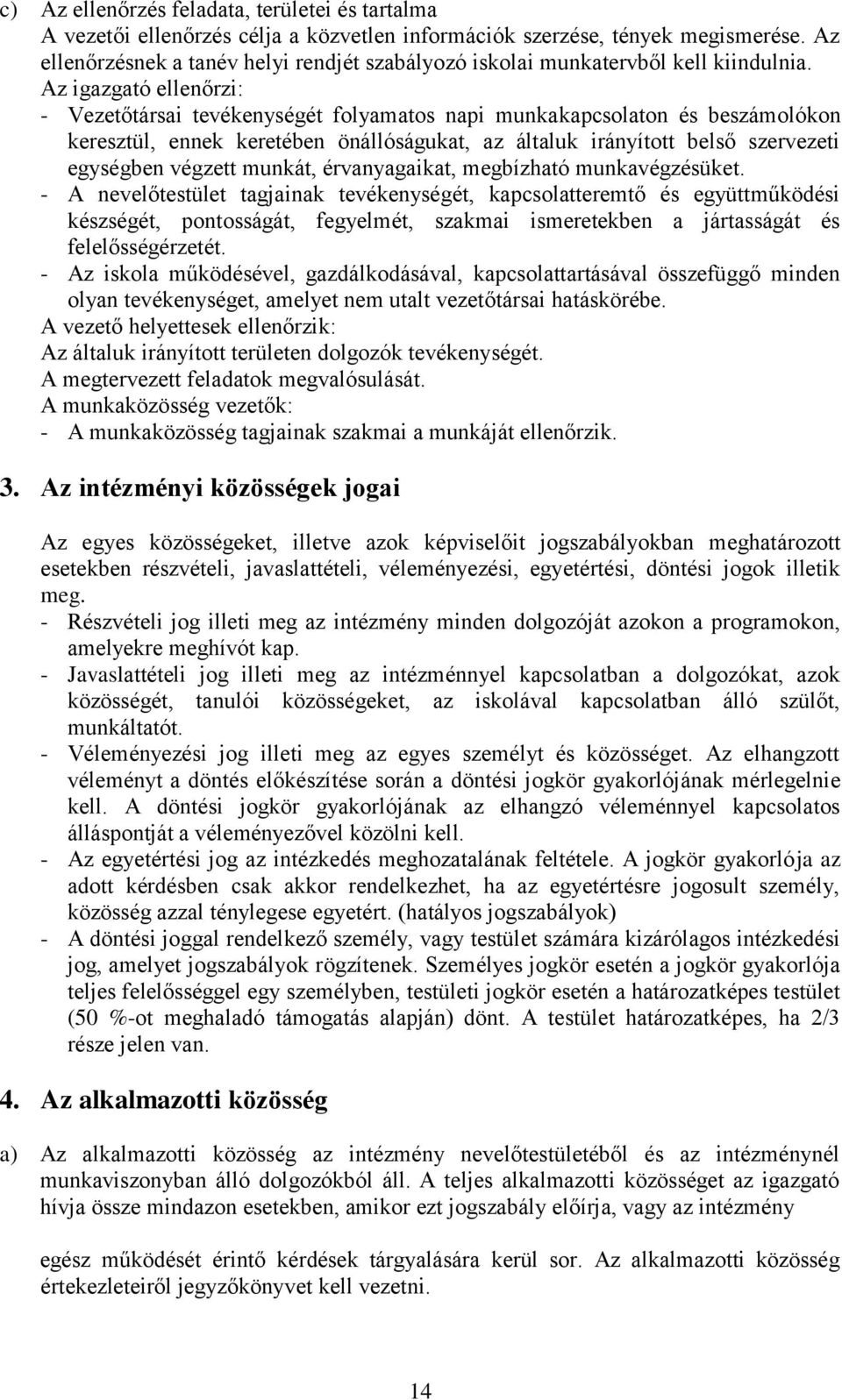 Az igazgató ellenőrzi: - Vezetőtársai tevékenységét folyamatos napi munkakapcsolaton és beszámolókon keresztül, ennek keretében önállóságukat, az általuk irányított belső szervezeti egységben végzett