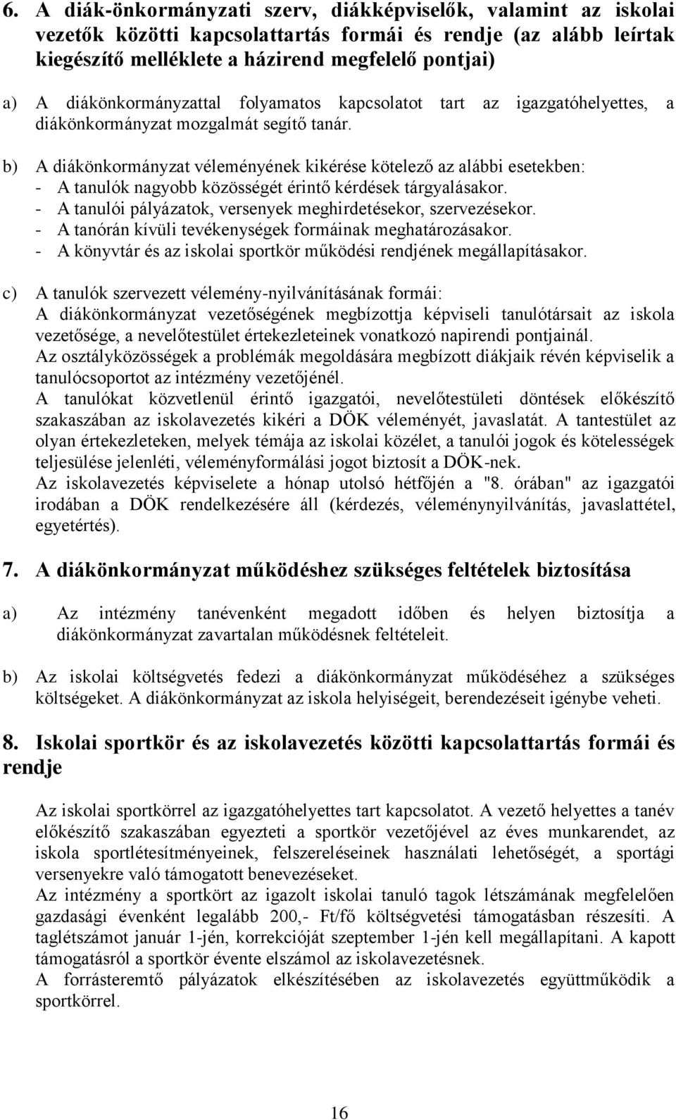 b) A diákönkormányzat véleményének kikérése kötelező az alábbi esetekben: - A tanulók nagyobb közösségét érintő kérdések tárgyalásakor.