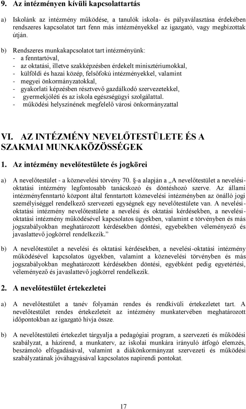 b) Rendszeres munkakapcsolatot tart intézményünk: - a fenntartóval, - az oktatási, illetve szakképzésben érdekelt minisztériumokkal, - külföldi és hazai közép, felsőfokú intézményekkel, valamint -