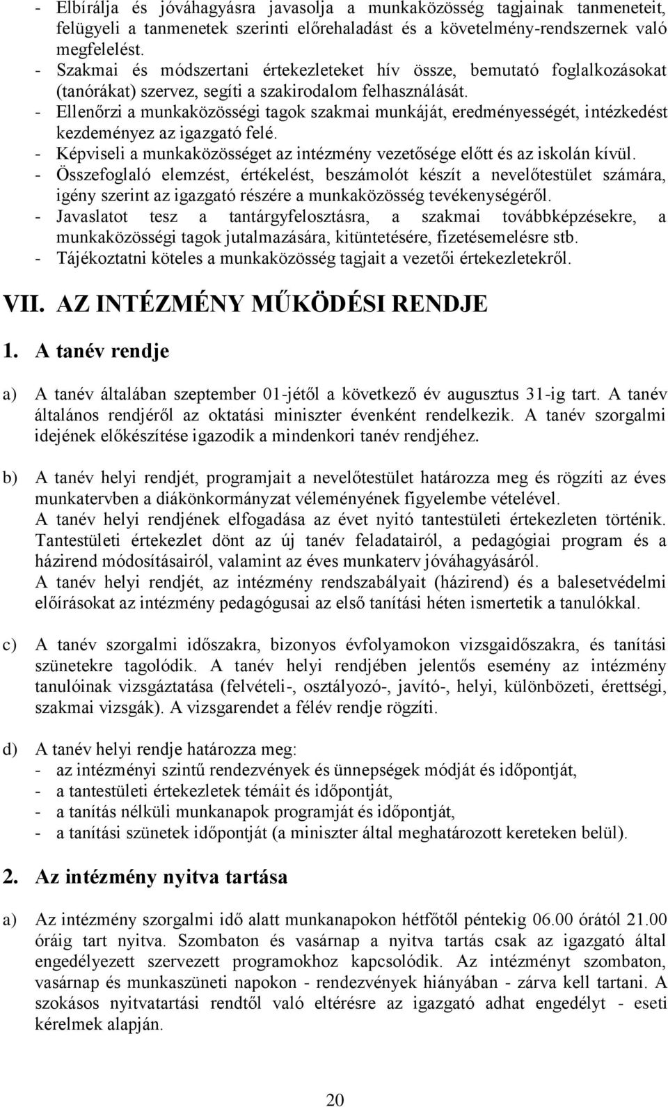 - Ellenőrzi a munkaközösségi tagok szakmai munkáját, eredményességét, intézkedést kezdeményez az igazgató felé. - Képviseli a munkaközösséget az intézmény vezetősége előtt és az iskolán kívül.