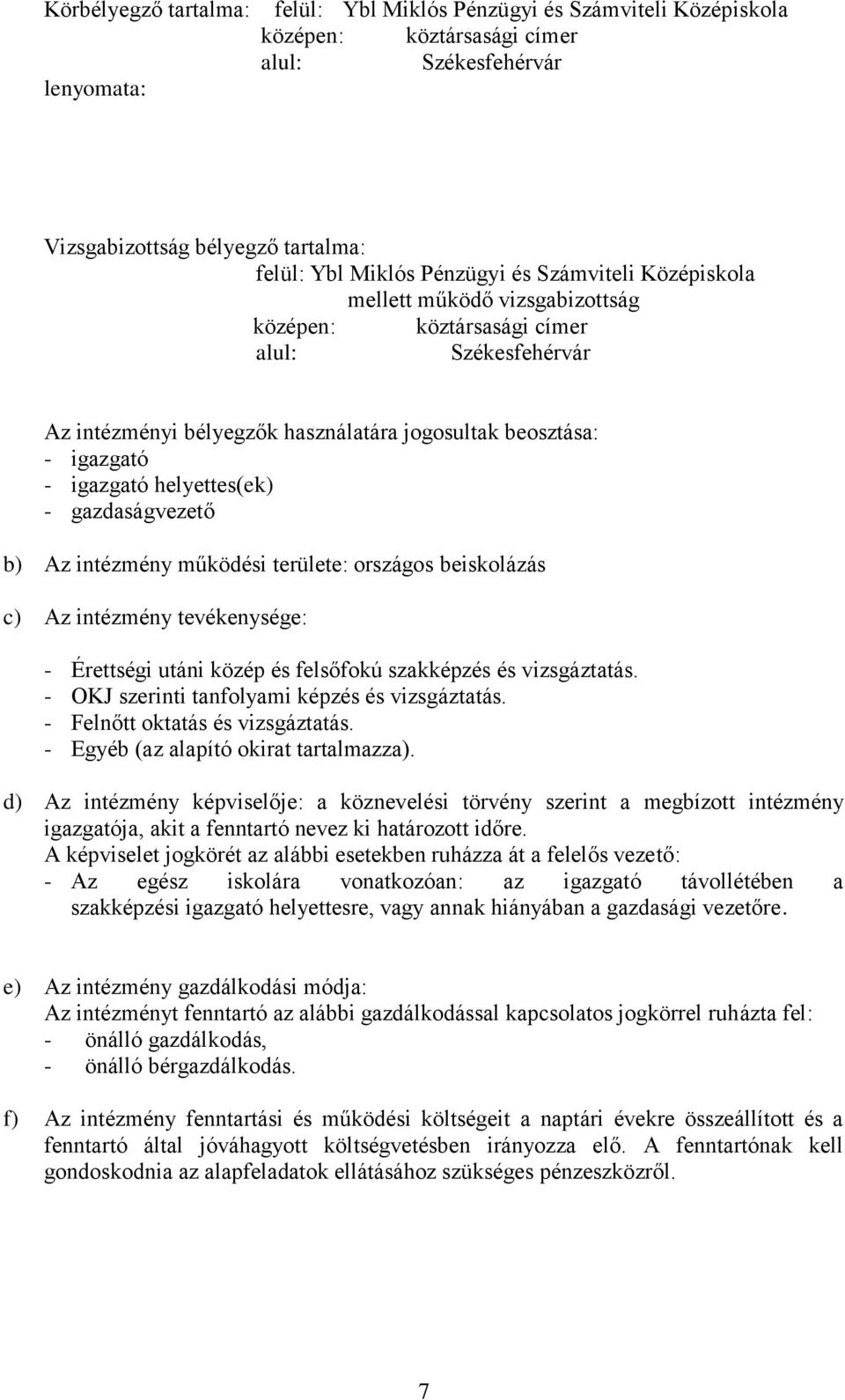 gazdaságvezető b) Az intézmény működési területe: országos beiskolázás c) Az intézmény tevékenysége: - Érettségi utáni közép és felsőfokú szakképzés és vizsgáztatás.