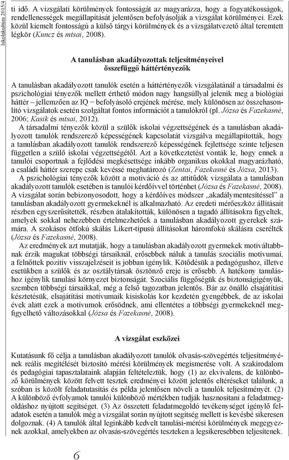 A tanulásban akadályozottak teljesítményeivel összefüggő háttértényezők A tanulásban akadályozott tanulók esetén a háttértényezők vizsgálatánál a társadalmi és pszichológiai tényezők mellett érthető