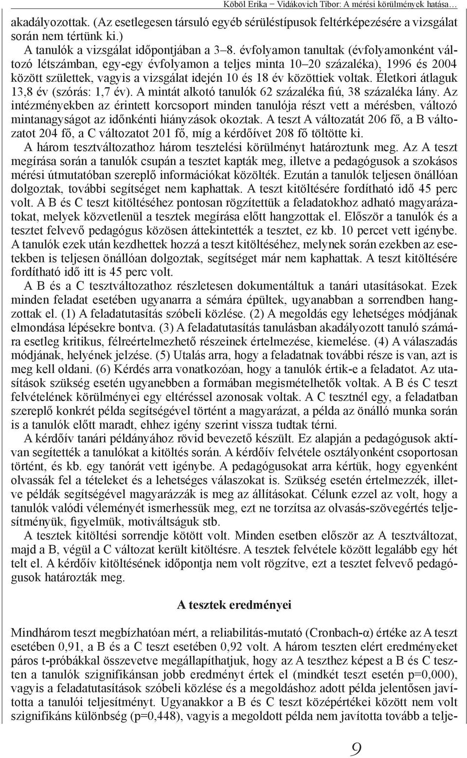 évfolyamon tanultak (évfolyamonként változó létszámban, egy-egy évfolyamon a teljes minta 10 20 százaléka), 1996 és 2004 között születtek, vagyis a vizsgálat idején 10 és 18 év közöttiek voltak.