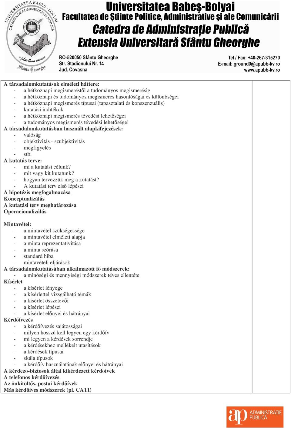 valóság - objektivitás - szubjektivitás - megfigyelés - stb. A kutatás terve: - mi a kutatási célunk? - mit vagy kit kutatunk? - hogyan tervezzük meg a kutatást?