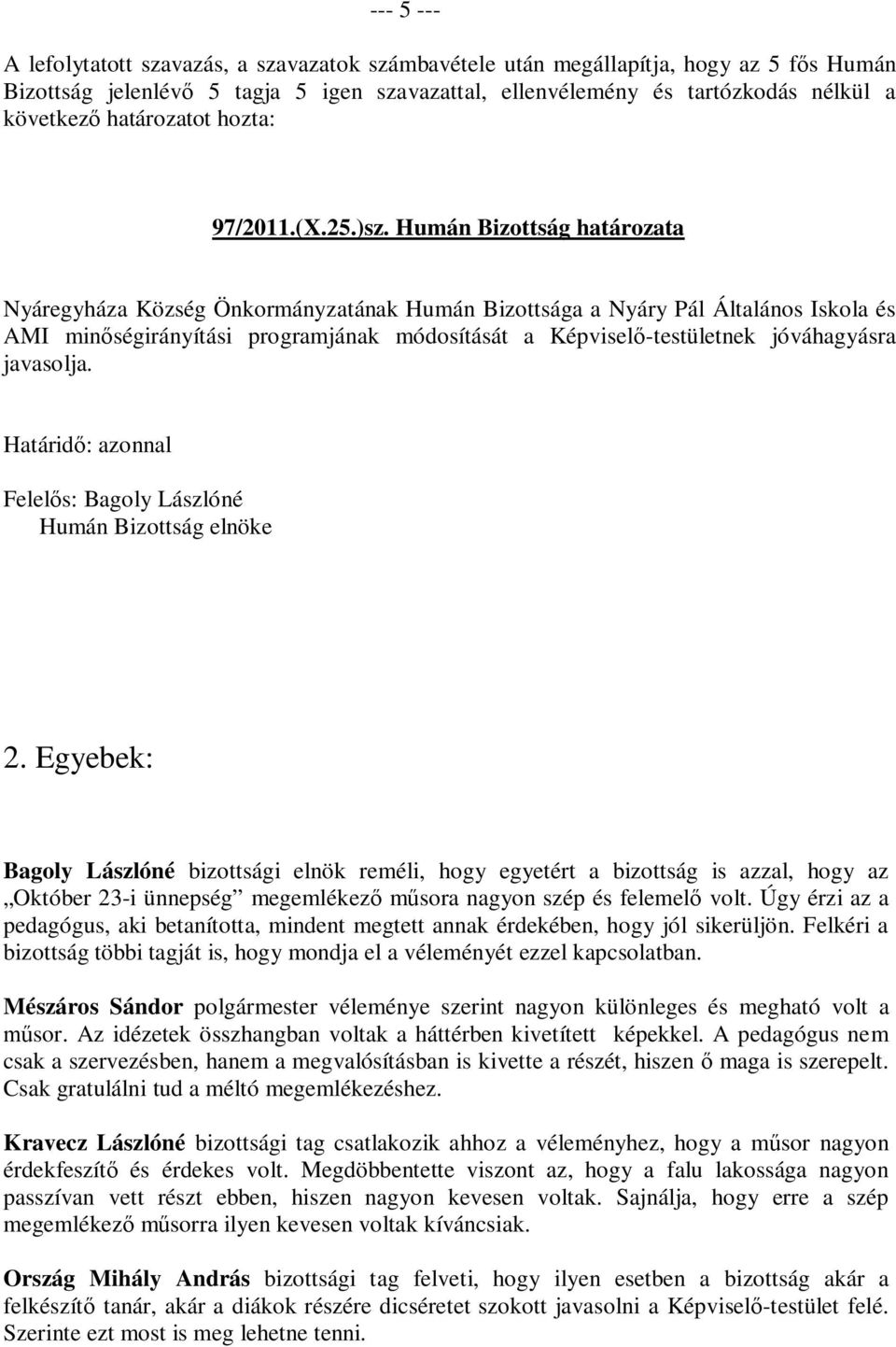 Humán Bizottság határozata Nyáregyháza Község Önkormányzatának Humán Bizottsága a Nyáry Pál Általános Iskola és AMI minőségirányítási programjának módosítását a Képviselő-testületnek jóváhagyásra