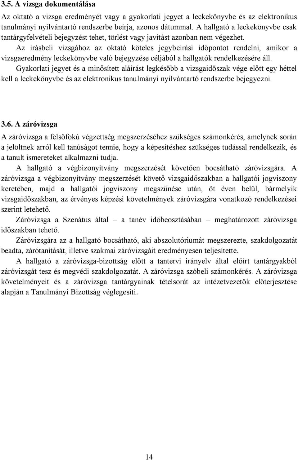 Az írásbeli vizsgához az oktató köteles jegybeírási időpontot rendelni, amikor a vizsgaeredmény leckekönyvbe való bejegyzése céljából a hallgatók rendelkezésére áll.