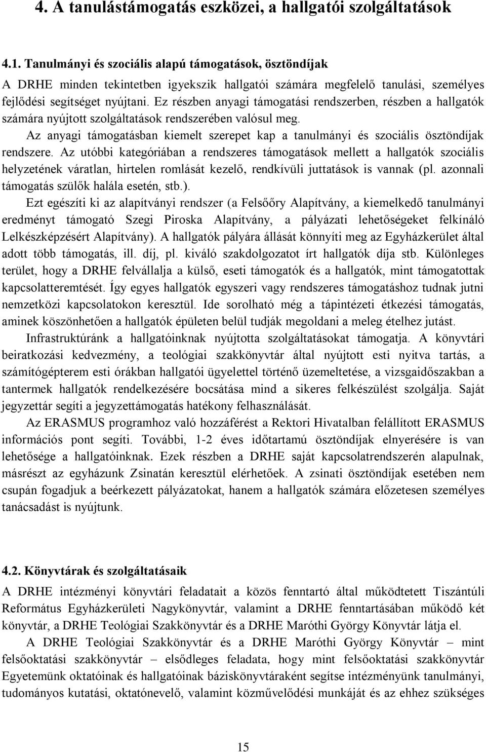Ez részben anyagi támogatási rendszerben, részben a hallgatók számára nyújtott szolgáltatások rendszerében valósul meg.