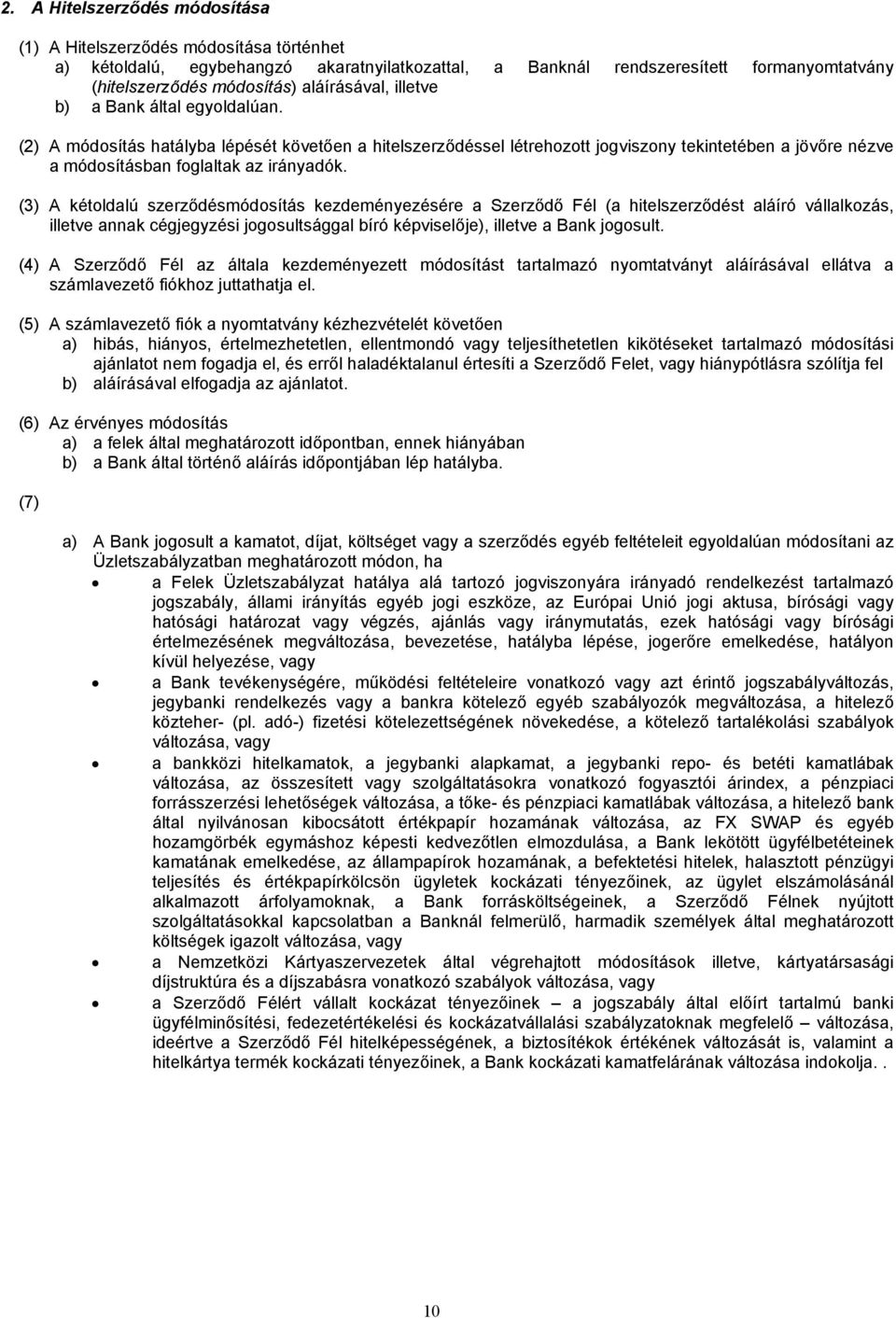 (2) A módosítás hatályba lépését követően a hitelszerződéssel létrehozott jogviszony tekintetében a jövőre nézve a módosításban foglaltak az irányadók.