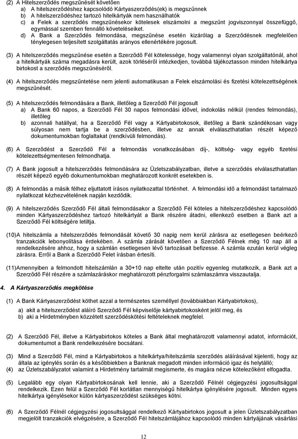 d) A Bank a Szerződés felmondása, megszűnése esetén kizárólag a Szerződésnek megfelelően ténylegesen teljesített szolgáltatás arányos ellenértékére jogosult.