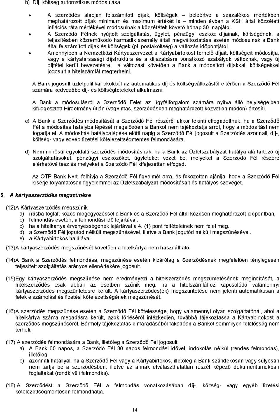 A Szerződő Félnek nyújtott szolgáltatás, ügylet, pénzügyi eszköz díjainak, költségének, a teljesítésben közreműködő harmadik személy általi megváltoztatása esetén módosulnak a Bank által felszámított