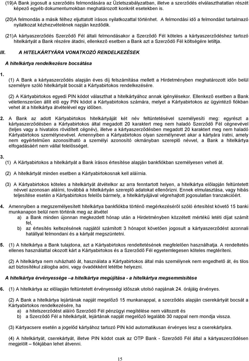 (21) A kártyaszerződés Szerződő Fél általi felmondásakor a Szerződő Fél köteles a kártyaszerződéshez tartozó hitelkártyát a Bank részére átadni, ellenkező esetben a Bank azt a Szerződő Fél költségére