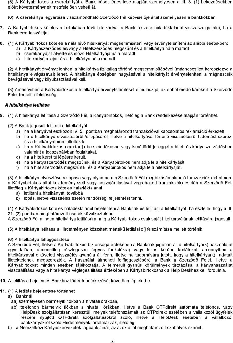 A Kártyabirtokos köteles a birtokában lévő hitelkártyát a Bank részére haladéktalanul visszaszolgáltatni, ha a Bank erre felszólítja. 8.