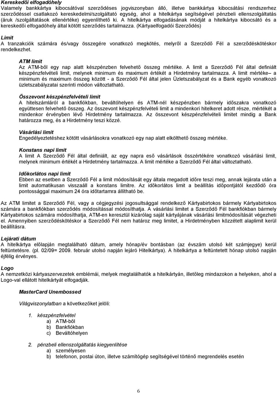 A hitelkártya elfogadásának módját a hitelkártya kibocsátó és a kereskedői elfogadóhely által kötött szerződés tartalmazza.