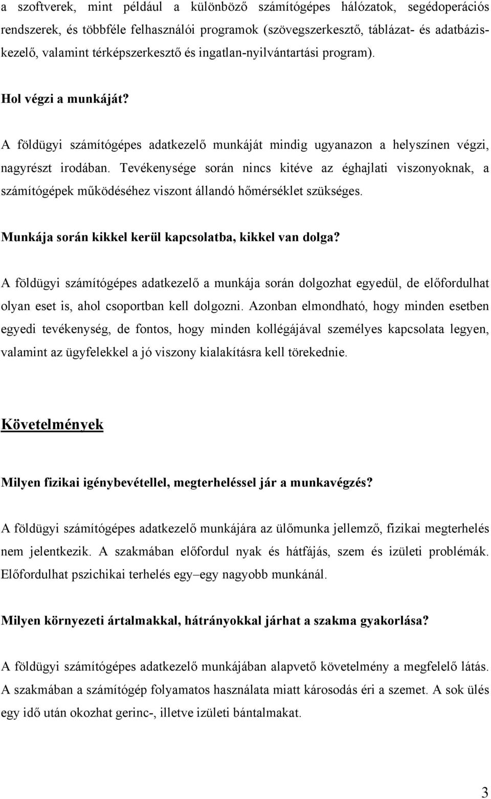 Tevékenysége során nincs kitéve az éghajlati viszonyoknak, a számítógépek működéséhez viszont állandó hőmérséklet szükséges. Munkája során kikkel kerül kapcsolatba, kikkel van dolga?