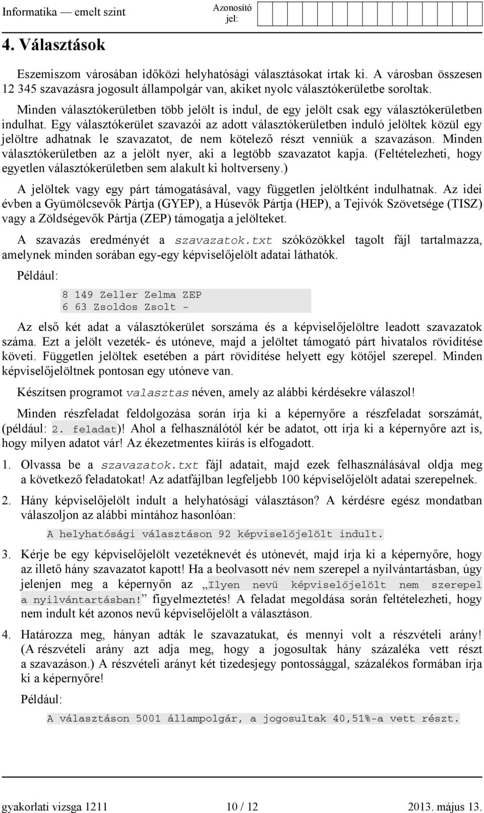 Egy választókerület szavazói az adott választókerületben induló jelöltek közül egy jelöltre adhatnak le szavazatot, de nem kötelező részt venniük a szavazáson.