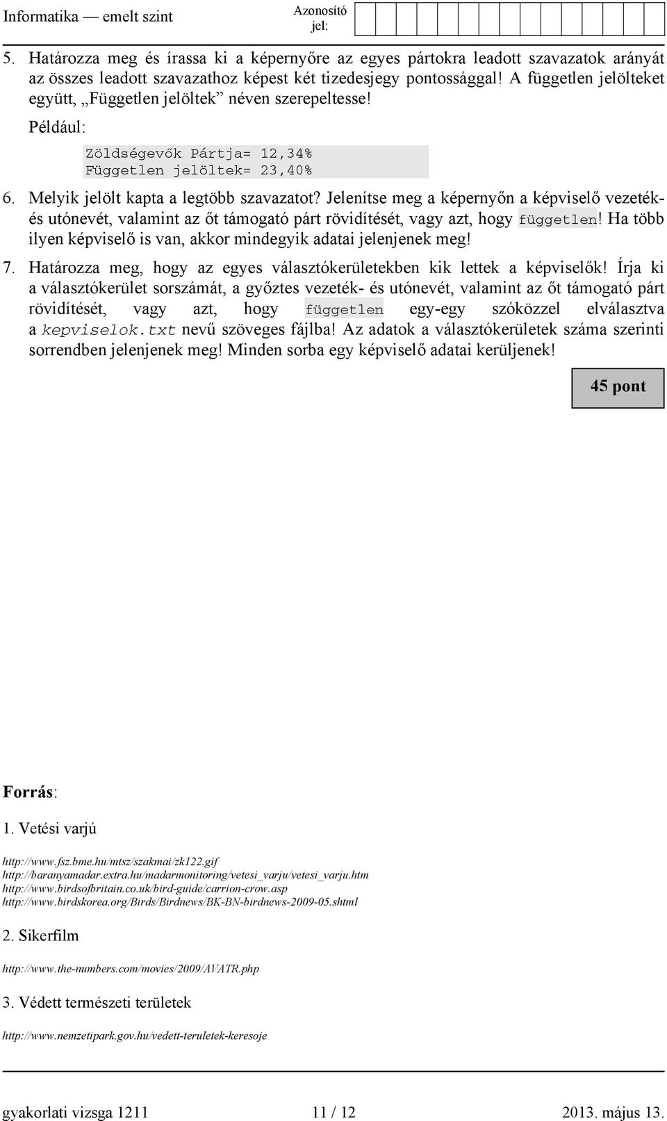 Jelenítse meg a képernyőn a képviselő vezetékés utónevét, valamint az őt támogató párt rövidítését, vagy azt, hogy független! Ha több ilyen képviselő is van, akkor mindegyik adatai jelenjenek meg! 7.