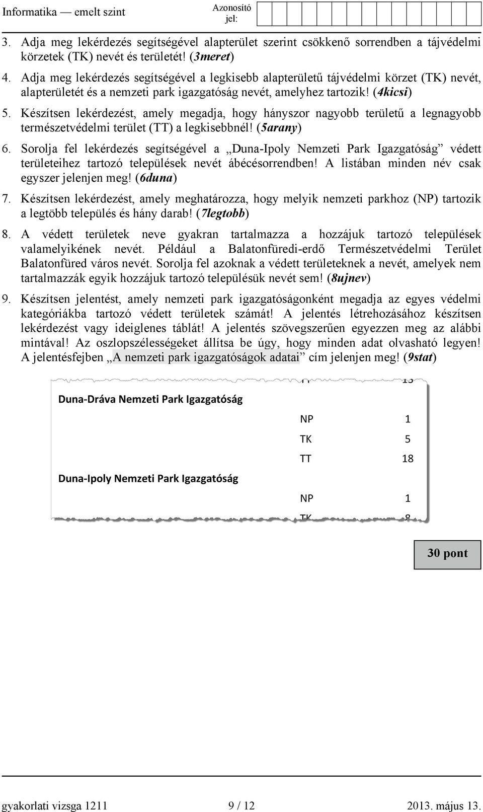 Készítsen lekérdezést, amely megadja, hogy hányszor nagyobb területű a legnagyobb természetvédelmi terület (TT) a legkisebbnél! (5arany) 6.