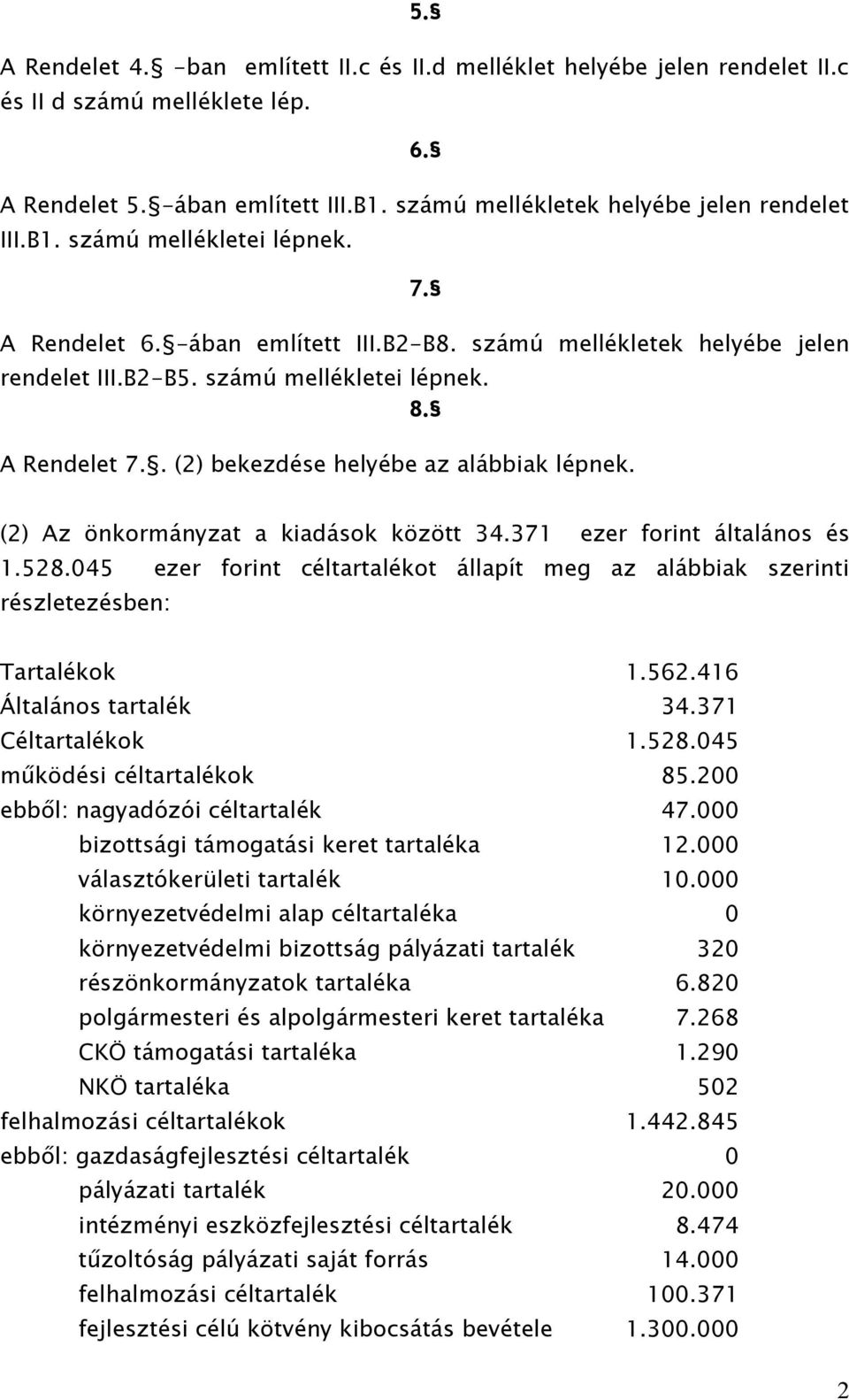 (2) Az önkormányzat a kiadások között 34.371 ezer forint általános és 1.528.045 ezer forint céltartalékot állapít meg az alábbiak szerinti részletezésben: Tartalékok 1.562.416 Általános tartalék 34.