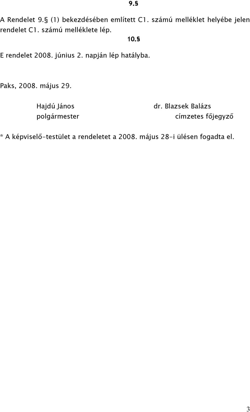 E rendelet 2008. június 2. napján lép hatályba. Paks, 2008. május 29.