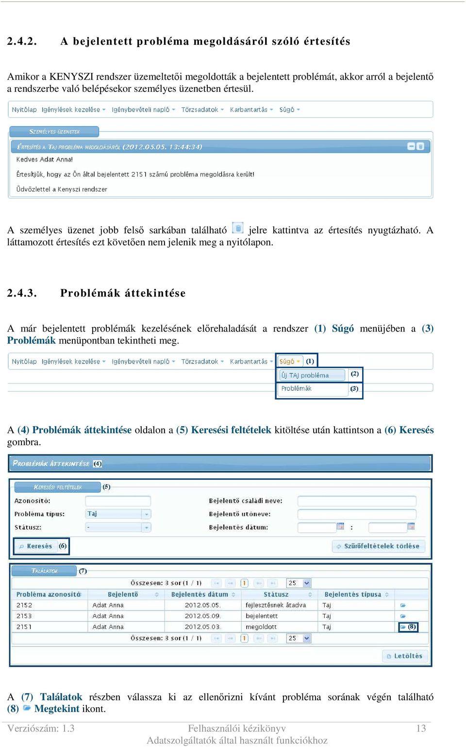 4.3. Problémák áttekintése A már bejelentett problémák kezelésének elırehaladását a rendszer (1) Súgó menüjében a (3) Problémák menüpontban tekintheti meg.