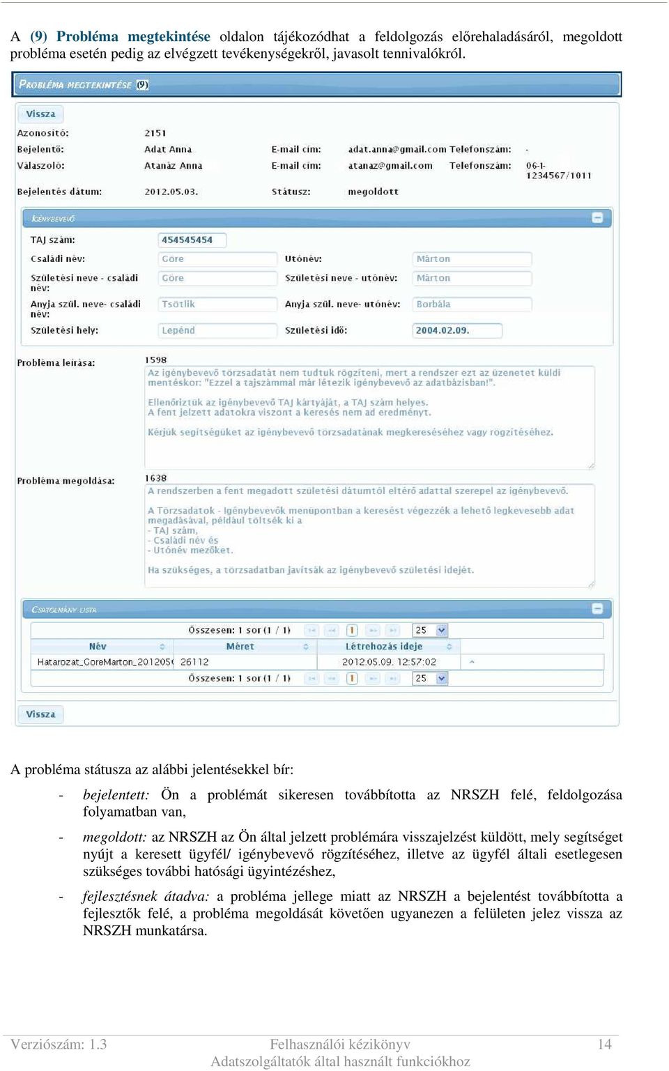 jelzett problémára visszajelzést küldött, mely segítséget nyújt a keresett ügyfél/ igénybevevı rögzítéséhez, illetve az ügyfél általi esetlegesen szükséges további hatósági