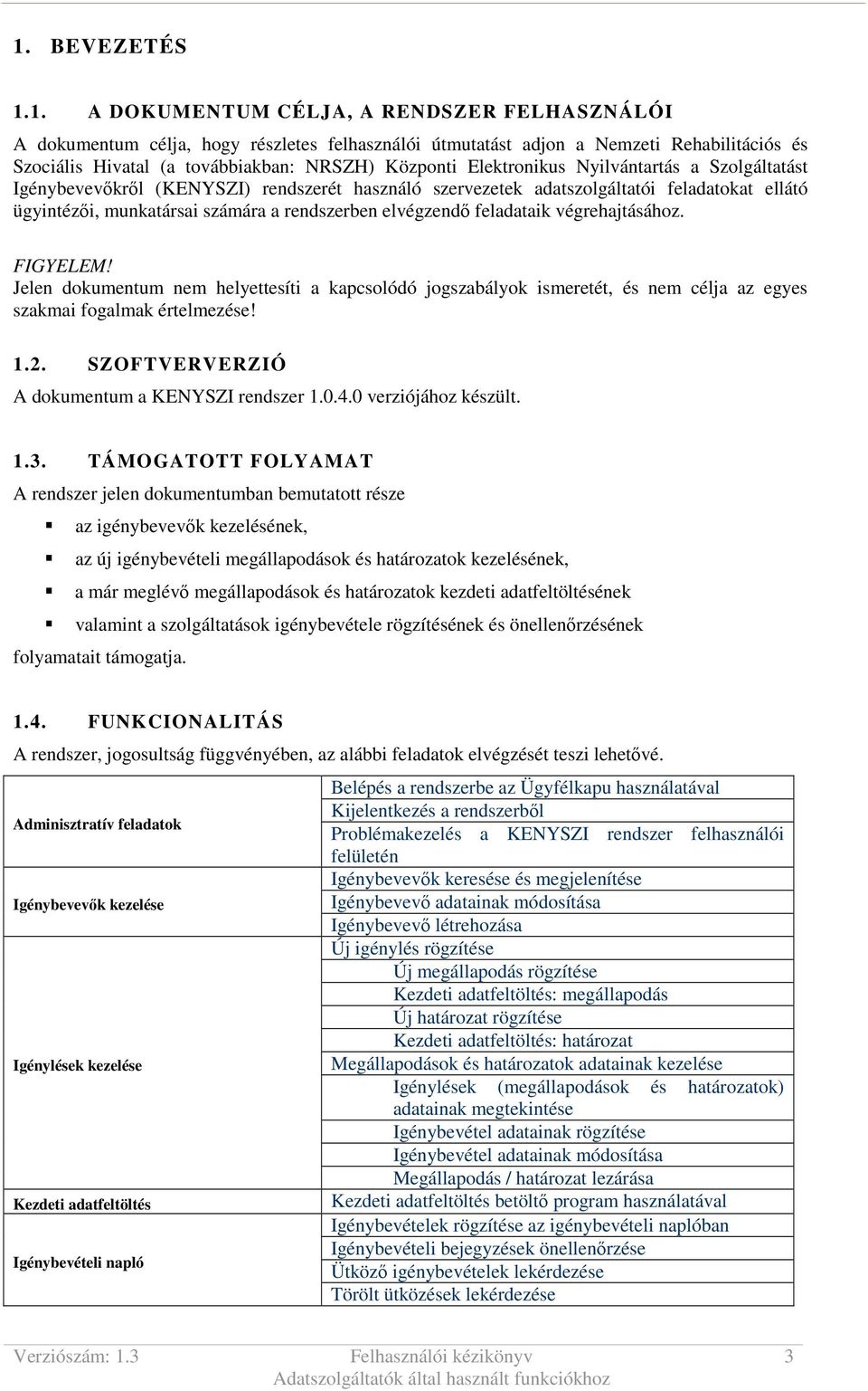 elvégzendı feladataik végrehajtásához. FIGYELEM! Jelen dokumentum nem helyettesíti a kapcsolódó jogszabályok ismeretét, és nem célja az egyes szakmai fogalmak értelmezése! 1.2.