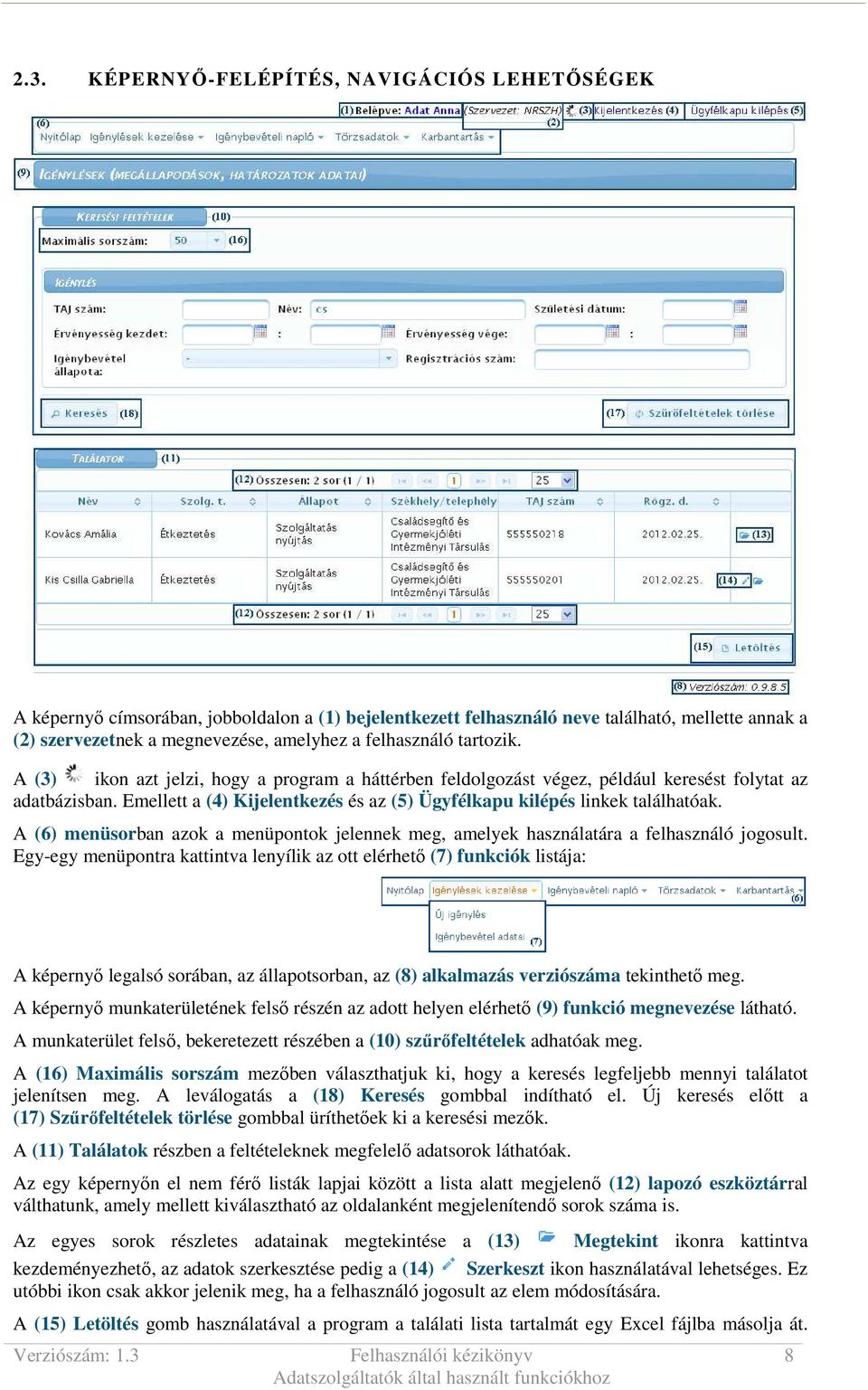 Emellett a (4) Kijelentkezés és az (5) Ügyfélkapu kilépés linkek találhatóak. A (6) menüsorban azok a menüpontok jelennek meg, amelyek használatára a felhasználó jogosult.