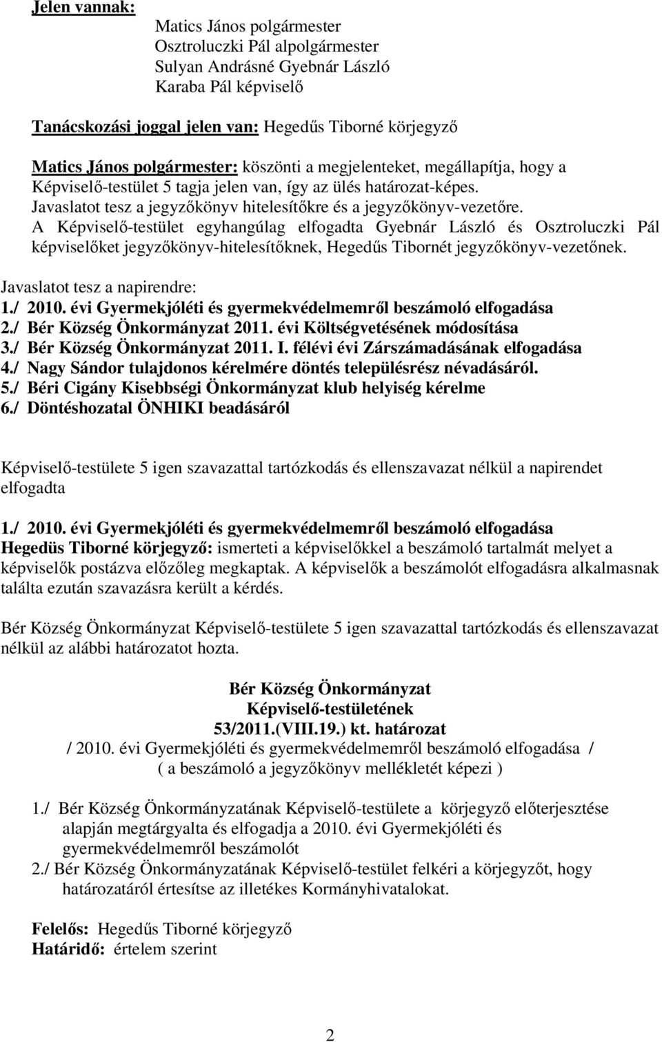 A Képviselı-testület egyhangúlag elfogadta Gyebnár László és Osztroluczki Pál képviselıket jegyzıkönyv-hitelesítıknek, Hegedős Tibornét jegyzıkönyv-vezetınek. Javaslatot tesz a napirendre: 1./ 2010.