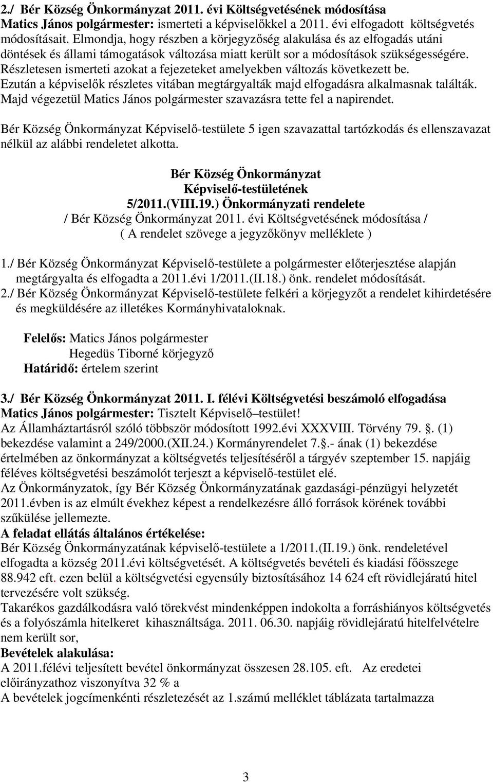 Részletesen ismerteti azokat a fejezeteket amelyekben változás következett be. Ezután a képviselık részletes vitában megtárgyalták majd elfogadásra alkalmasnak találták.