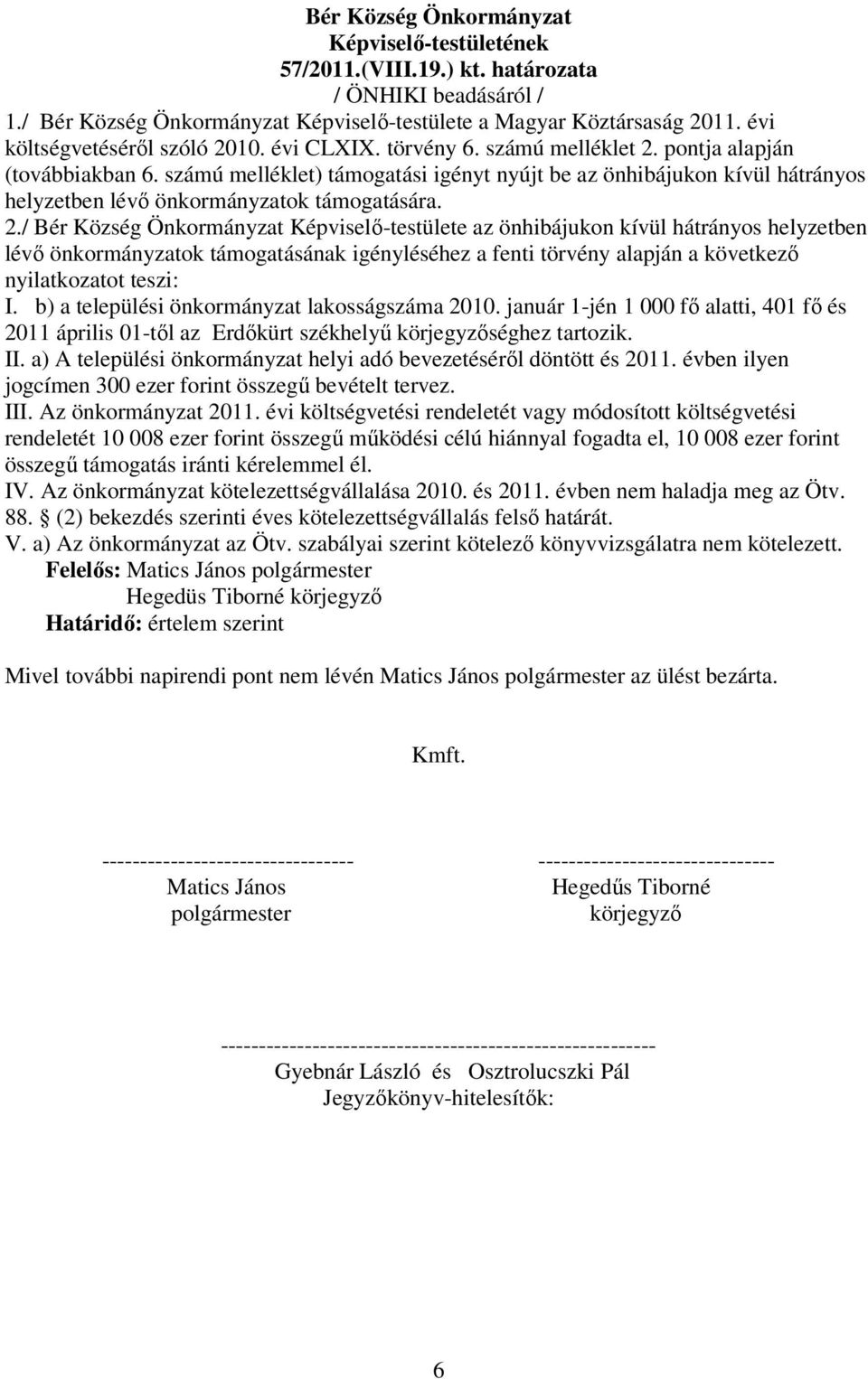 / Képviselı-testülete az önhibájukon kívül hátrányos helyzetben lévı önkormányzatok támogatásának igényléséhez a fenti törvény alapján a következı nyilatkozatot teszi: I.