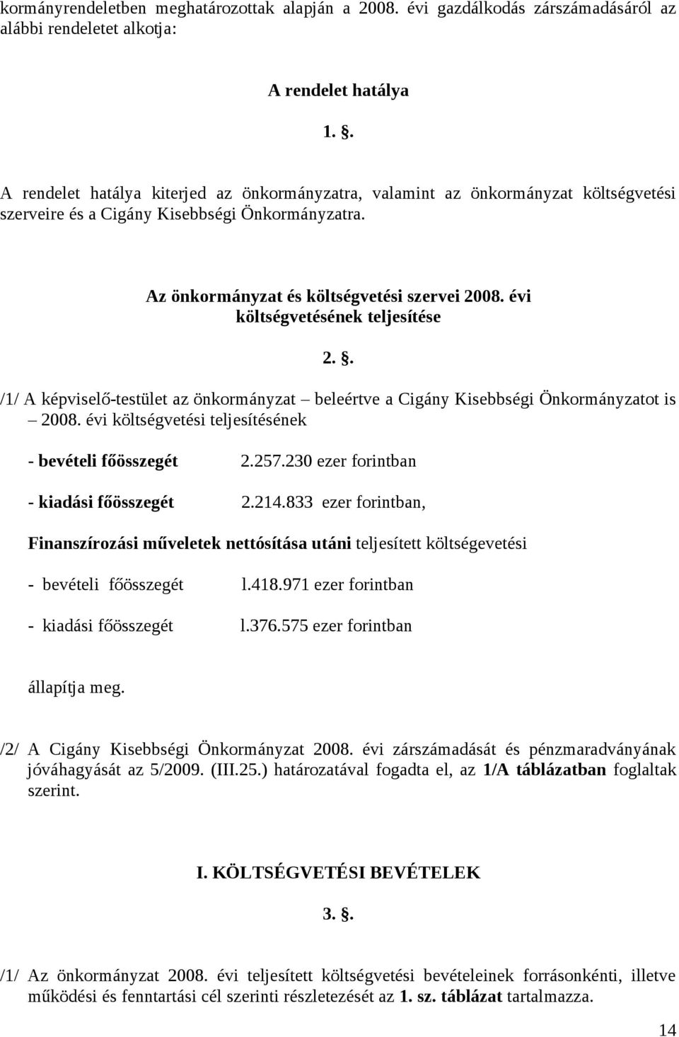 évi költségvetésének teljesítése 2.. /1/ A képviselő-testület az önkormányzat beleértve a Cigány Kisebbségi Önkormányzatot is 2008. évi költségvetési teljesítésének - bevételi főösszegét 2.257.