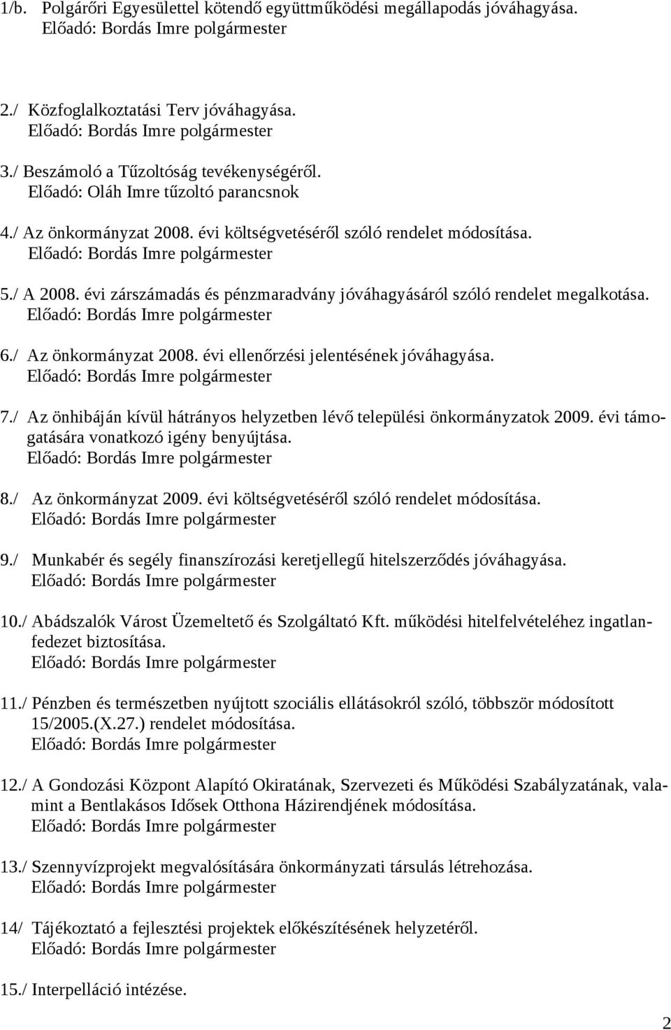 évi zárszámadás és pénzmaradvány jóváhagyásáról szóló rendelet megalkotása. Előadó: Bordás Imre polgármester 6./ Az önkormányzat 2008. évi ellenőrzési jelentésének jóváhagyása.